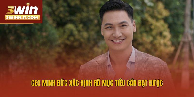 CEO Minh Đức xác định rõ mục tiêu cần đạt được