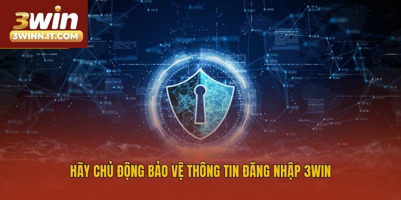 Hãy chủ động bảo vệ thông tin đăng nhập 3win